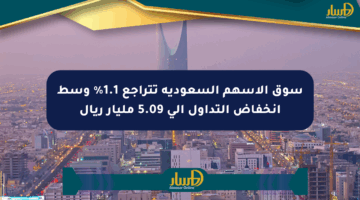 سوق الأسهم السعودية تتراجع 1.1% وسط انخفاض التداول إلى 5.09 مليار ريال